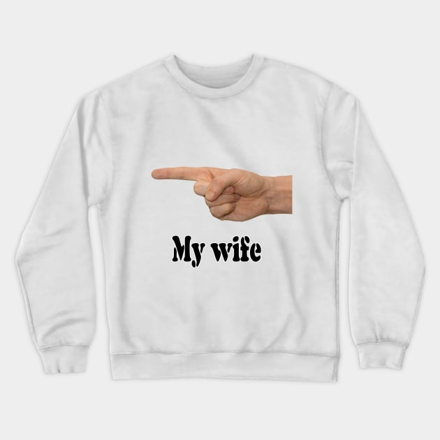 My wife Crewneck Sweatshirt by STARSsoft